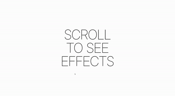 The image is a simple text-based graphic with the phrase SCROLL TO SEE EFFECTS centered on a light background. This suggests that the image may be part of an interactive web page or presentation where scrolling down will trigger certain animations or visual changes.